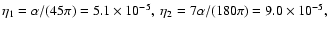 $\eta_1=\alpha /(45 \pi )=5.1\times 10^{-5}, \ \eta_2=7\alpha
/(180 \pi )=9.0\times 10^{-5},$