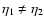 $\eta_1\neq \eta_2$