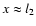 $x\approx l_2$