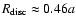 $R_{\rm disc} \approx 0.46a$