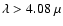 $\lambda>4.08~\mu$