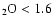 $_2{\rm O}<1.6$