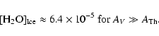 \begin{displaymath}[{\rm {H}_2\rm {O}}]_{{\rm Ice}} \approx 6.4\times 10^{-5}\mbox{ for }A_V \gg A_{\rm Th}.
\end{displaymath}