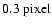 $ 0.3~{\rm pixel}$