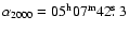 $\alpha_{2000} = 05^{\rm h} 07^{\rm m} 42\hbox{$.\!\!^{\rm s}$ }3$
