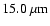 $15.0~{\rm\mu m}$