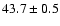 $43.7 \pm 0.5$