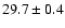 $29.7 \pm 0.4$