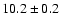 $10.2 \pm 0.2$