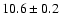 $10.6 \pm 0.2$