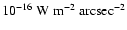 $10^{-16}~{\rm W~m^{-2}~arcsec^{-2}}$