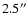 $2.5^{\prime \prime }$