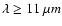 ${\lambda \geq 11~\mu m}$