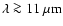 $\lambda \ga 11~{\rm\mu m}$