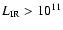 $L_{\rm IR} > 10^{11}$