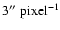 $3^{\prime\prime}~{\rm pixel^{-1}}$