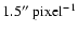 $1.5^{\prime\prime}~{\rm pixel^{-1}}$