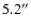$5.2^{\prime\prime}$