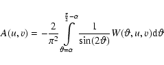 \begin{displaymath}A(u,v) = -\frac{2} {{\pi ^2 }}\int\limits_{\vartheta = \alpha...
...frac{1}
{{\sin(2\vartheta)}}}W(\vartheta,u,v){\rm d} \vartheta
\end{displaymath}