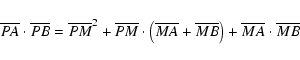\begin{displaymath}\overline{PA}\cdot\overline{PB} =
\overline{PM}^2+\overline{P...
...line{MA}+
\overline{MB}\right)+\overline{MA}\cdot\overline{MB}
\end{displaymath}