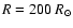 $R = 200~R_\odot$