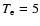 $T_{\rm e} = 5$