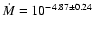 $\dot{M} = 10^{-4.87\pm0.24}$