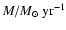 $M/{M}_\odot~{\rm yr}^{-1}$