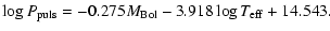 $\displaystyle \log P_{\rm puls} = -0.275 M_{\rm Bol} -
3.918 \log T_{\rm eff} + 14.543.$
