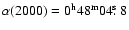 $\alpha(2000) = 0^{\rm h} 48^{\rm m} 04\hbox{$.\!\!^{\rm s}$ }8$