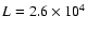 $L = 2.6 \times 10^4$