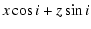 $\displaystyle x \cos i + z \sin i$
