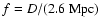 $f = D / (2.6~{\rm Mpc})$