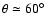 $\theta
\simeq 60^\circ$