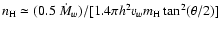 $n_{\rm H} \simeq (0.5~ {\dot M}_w ) / [1.4 \pi h^2
v_w m_{\rm H} \tan^2(\theta / 2)]$