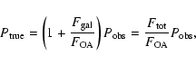 \begin{displaymath}P_{\rm true} = \left(1 + \frac{F_{\rm gal}}
{F_{\rm OA}}\right) P_{\rm obs} =
\frac{F_{\rm tot}}{F_{\rm OA}} P_{\rm obs},
\end{displaymath}