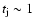 $t_{\rm j} \sim1$