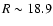 $R \sim
18.9$