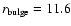 $r_{\rm bulge} = 11.6$