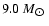$9.0 \ M_{\hbox{$\odot$ }}$