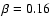 $\beta = 0.16$