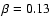 $\beta = 0.13$