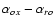 $\alpha_{ox} - \alpha_{ro}$