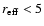 $r_{\rm eff} < 5$