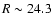 $R \sim 24.3$