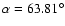 $\alpha=63.81^{{\circ}}$