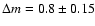 $\Delta m=0.8 \pm
0.15$