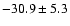 $ -30.9\pm 5.3$