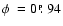 $\phi~=0~\hbox{$.\!\!^{\scriptscriptstyle\rm p}$ }94$