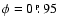 $\phi=0~\hbox{$.\!\!^{\scriptscriptstyle\rm p}$ }95$